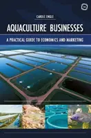 Podniky akvakultury: Praktický průvodce ekonomikou a marketingem - Aquaculture Businesses: A Practical Guide to Economics and Marketing