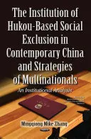 Instituce sociálního vyloučení na základě hukou v současné Číně a strategie nadnárodních společností - institucionální analýza - Institution of Hukou-Based Social Exclusion in Contemporary China & Strategies of Multinationals - An Institutional Analysis