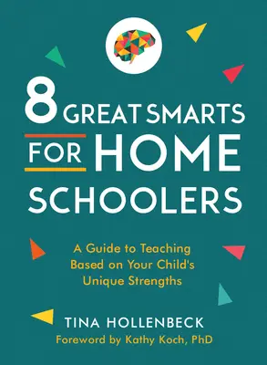 8 velkých chytráků pro domácí učitele: Průvodce výukou založenou na jedinečných silných stránkách vašeho dítěte - 8 Great Smarts for Homeschoolers: A Guide to Teaching Based on Your Child's Unique Strengths