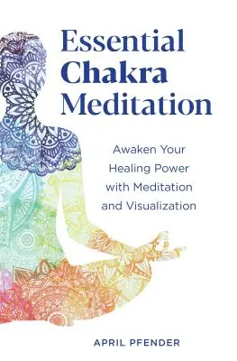 Esenciální čakrová meditace: Čakry: Probuďte svou léčivou sílu pomocí meditace a vizualizace. - Essential Chakra Meditation: Awaken Your Healing Power with Meditation and Visualization