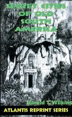 Tajná města staré Jižní Ameriky: Atlantis Reprint Series - Secret Cities of Old South America: Atlantis Reprint Series