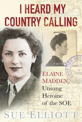Slyšel jsem volání své země: Elaine Madden, agentka SOE - I Heard My Country Calling: Elaine Madden, SOE Agent