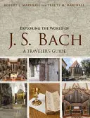 Poznávání světa J. S. Bacha: Průvodce pro cestovatele - Exploring the World of J. S. Bach: A Traveler's Guide