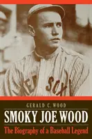 Smoky Joe Wood: Životopis baseballové legendy - Smoky Joe Wood: The Biography of a Baseball Legend