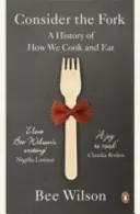 Zvažte vidličku - Historie toho, jak vaříme a jíme - Consider the Fork - A History of How We Cook and Eat