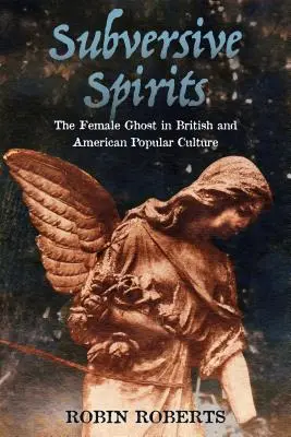 Subversive Spirits (Podvratní duchové): Ženský duch v britské a americké populární kultuře - Subversive Spirits: The Female Ghost in British and American Popular Culture