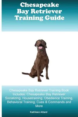 Chesapeake Bay Retriever Training Guide Chesapeake Bay Retriever Training Book Includes: Chesapeake Bay Retriever Socializace, výcvik v domě, poslušnost, výchova k poslušnosti. - Chesapeake Bay Retriever Training Guide Chesapeake Bay Retriever Training Book Includes: Chesapeake Bay Retriever Socializing, Housetraining, Obedienc