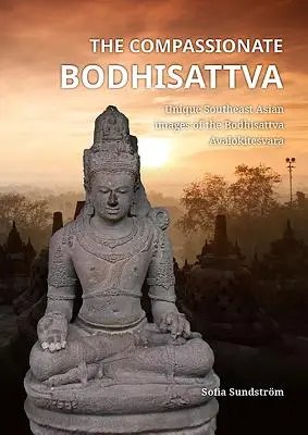 Soucitný bódhisattva: Jedinečné jihovýchodoasijské obrazy bódhisattvy Avalókitéšvary - The Compassionate Bodhisattva: Unique Southeast Asian Images of the Bodhisattva Avalokiteśvara