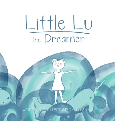 Malý snílek Lu: Dětská knížka o představivosti a snech - Little Lu the Dreamer: A Children's Book about Imagination and Dreams