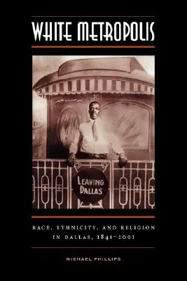 Bílá metropole: Rasa, etnicita a náboženství v Dallasu v letech 1841-2001. - White Metropolis: Race, Ethnicity, and Religion in Dallas, 1841-2001
