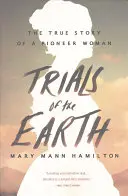 Zkoušky Země: Pravdivý příběh pionýrské ženy - Trials of the Earth: The True Story of a Pioneer Woman