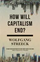 Jak skončí kapitalismus? Eseje o selhávajícím systému - How Will Capitalism End?: Essays on a Failing System