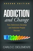 Závislost a změna, druhé vydání: Jak se vyvíjejí závislosti a jak se závislí lidé uzdravují, druhé vydání. - Addiction and Change, Second Edition: How Addictions Develop and Addicted People Recover