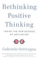 Přehodnocení pozitivního myšlení: Nová věda o motivaci: nové pojetí pozitivního myšlení - Rethinking Positive Thinking: Inside the New Science of Motivation