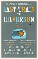 Poslední vlak do Hilversumu - Cesta za kouzlem rozhlasu - Last Train to Hilversum - A journey in search of the magic of radio