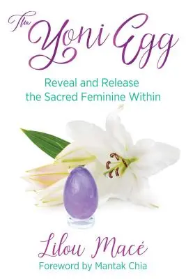 Yoni Egg: Odhalte a uvolněte posvátné ženské nitro v sobě. - The Yoni Egg: Reveal and Release the Sacred Feminine Within