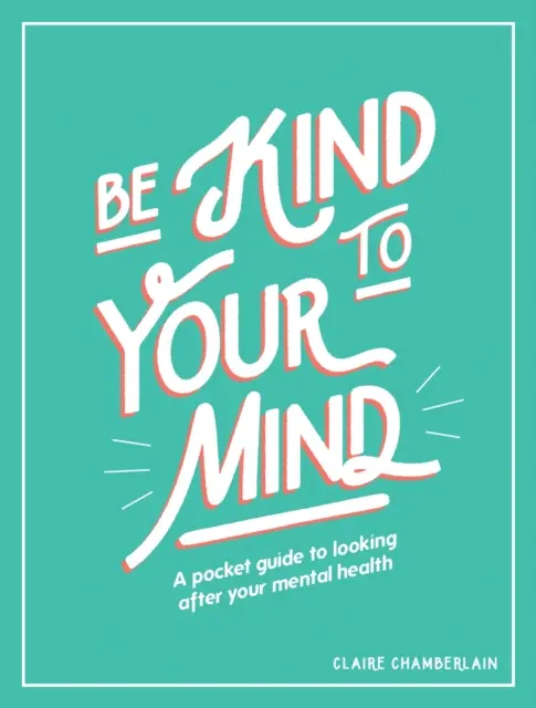 Buďte laskaví ke své mysli: Kapesní průvodce péčí o duševní zdraví - Be Kind to Your Mind: A Pocket Guide to Looking After Your Mental Health