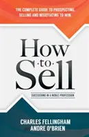 Jak prodávat: Úspěch ve vznešené profesi - How to Sell: Succeeding in a Noble Profession