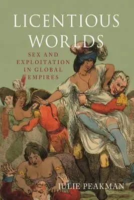 Rozpustilé světy: Sex a vykořisťování v globálních říších - Licentious Worlds: Sex and Exploitation in Global Empires