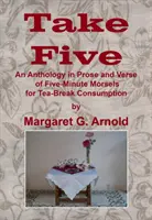 Take Five - Antologie pětiminutových soust v próze a verších pro konzumaci o přestávce na čaj - Take Five - An Anthology in Prose and Verse of Five-Minute Morsels for Tea Break Consumption