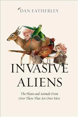 Invazivní cizinci: rostliny a živočichové odtamtud, kteří jsou tady - Invasive Aliens: The Plants and Animals from Over There That Are Over Here