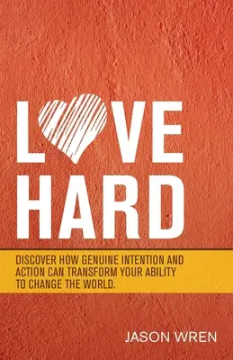 Love Hard: Discover How Genuine Intention and Action Can Transform Your Ability to Change the World (Milujte tvrdě: Objevte, jak opravdový záměr a akce mohou proměnit vaši schopnost změnit svět). - Love Hard: Discover How Genuine Intention and Action Can Transform Your Ability to Change the World.