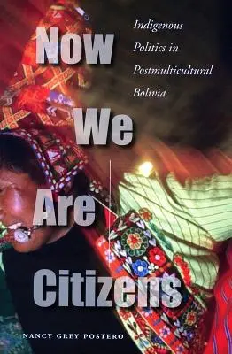 Teď jsme občané: Domorodá politika v postmultikulturní Bolívii: Domorodá politika v postmultikulturní Bolívii. - Now We Are Citizens: Indigenous Politics in Postmulticultural Bolivia