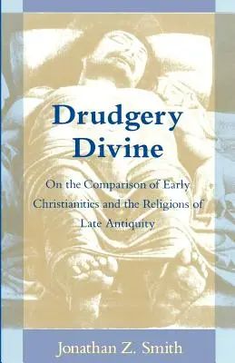 Drudgery Divine: K porovnání raného křesťanství a náboženství pozdní antiky - Drudgery Divine: On the Comparison of Early Christianities and the Religions of Late Antiquity