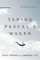 Pascalova sázka: víra, důkazy a život v hojnosti - Taking Pascal's Wager: Faith, Evidence and the Abundant Life