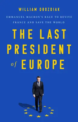 Poslední evropský prezident: Emmanuel Macron: závod o oživení Francie a záchranu světa - The Last President of Europe: Emmanuel Macron's Race to Revive France and Save the World