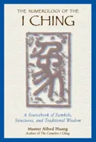 Numerologie I-ťing: Příručka symbolů, struktur a tradiční moudrosti - The Numerology of the I Ching: A Sourcebook of Symbols, Structures, and Traditional Wisdom