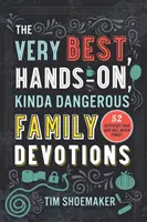 The Very Best, Hands-On, Kinda Dangerous Family Devotions (Nejlepší, praktické, trochu nebezpečné rodinné pobožnosti): 52 aktivit, na které vaše děti nikdy nezapomenou - The Very Best, Hands-On, Kinda Dangerous Family Devotions: 52 Activities Your Kids Will Never Forget