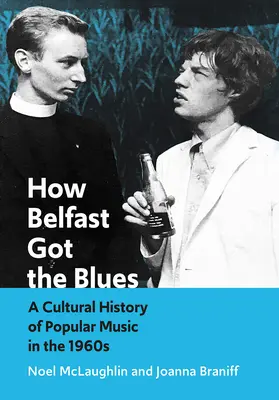 Jak Belfast dostal blues: Kulturní dějiny populární hudby 60. let 20. století - How Belfast Got the Blues: A Cultural History of Popular Music in the 1960s