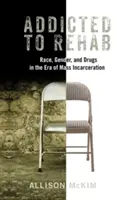 Addicted to Rehab: Rasa, pohlaví a drogy v éře masového věznění. - Addicted to Rehab: Race, Gender, and Drugs in the Era of Mass Incarceration