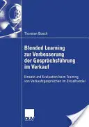 Blended Learning Zur Verbesserung Der Gesprchsfhrung Im Verkauf: Einsatz Und Evaluation Beim Training Von Verkaufsgesprchen Im Einzelhandel (Smíšené učení pro zlepšení komunikace při nákupu: Einsatz a hodnocení při školení v oblasti nákupu a prodeje) - Blended Learning Zur Verbesserung Der Gesprchsfhrung Im Verkauf: Einsatz Und Evaluation Beim Training Von Verkaufsgesprchen Im Einzelhandel