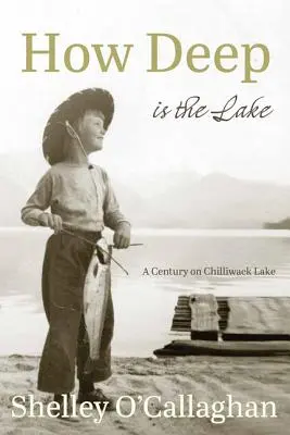 Jak hluboké je jezero: Století u jezera Chilliwack - How Deep Is the Lake: A Century at Chilliwack Lake