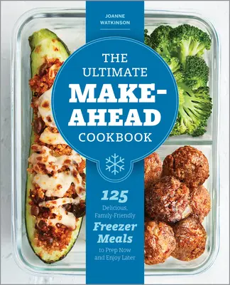 The Ultimate Make-Ahead Cookbook: The Ultimate Make-Ahead Cookbook: The Ultimate Make-Ahead Cookbook: The Ultimate Make-Ahead Cookbook: Kuchařka pro celou rodinu: 125 lahodných pokrmů do mrazáku, které si můžete připravit hned a vychutnat si je později. - The Ultimate Make-Ahead Cookbook: 125 Delicious, Family-Friendly Freezer Meals to Prep Now and Enjoy Later