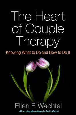 Srdce párové terapie: Vědět, co dělat a jak to dělat - The Heart of Couple Therapy: Knowing What to Do and How to Do It