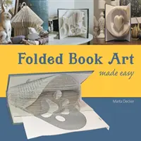 Folded Book Art Made Easy: Recyklace knih do krásných skládaných soch - Folded Book Art Made Easy: Recycling books into beautiful folded sculptures