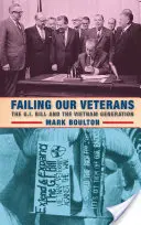 Selhání našich veteránů: a vietnamská generace: neúspěch veteránů: zákon o vojenské službě a vietnamská generace - Failing Our Veterans: The G.I. Bill and the Vietnam Generation