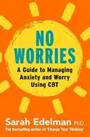 Žádné starosti: Jak se zbavit úzkosti a obav pomocí CBT: Jak se zbavit úzkosti a obav? - No Worries: A Guide to Releasing Anxiety and Worry Using CBT