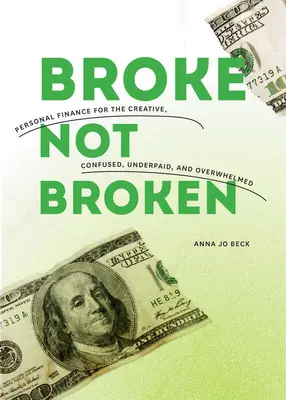 Broke, Not Broken: Osobní finance pro kreativní, zmatené, špatně placené a zahlcené lidi - Broke, Not Broken: Personal Finance for the Creative, Confused, Underpaid, and Overwhelmed