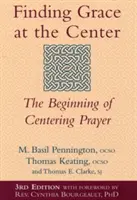 Hledání milosti ve středu (3. vydání): Začátek soustředěné modlitby (3. vydání) - Finding Grace at the Center (3rd Edition): The Beginning of Centering Prayer