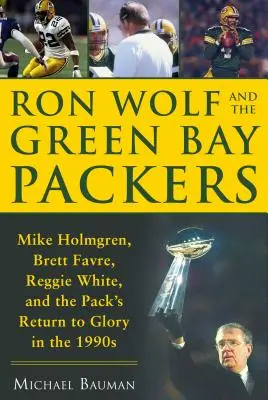 Ron Wolf a Green Bay Packers: Mike Holmgren, Brett Favre, Reggie White a návrat týmu ke slávě v devadesátých letech minulého století. - Ron Wolf and the Green Bay Packers: Mike Holmgren, Brett Favre, Reggie White, and the Pack's Return to Glory in the 1990s