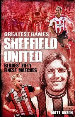 Sheffield United Greatest Games: The Blades' Fifty Finest Matches (Padesát nejlepších zápasů Blades) - Sheffield United Greatest Games: The Blades' Fifty Finest Matches