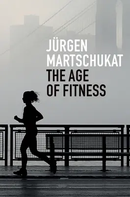 The Age of Fitness (Věk zdatnosti): Jak se tělo stalo symbolem úspěchu a úspěchů - The Age of Fitness: How the Body Came to Symbolize Success and Achievement