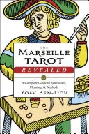 Marseillský tarot odhalen: Úplný průvodce symbolikou, významy a metodami. - The Marseille Tarot Revealed: A Complete Guide to Symbolism, Meanings & Methods