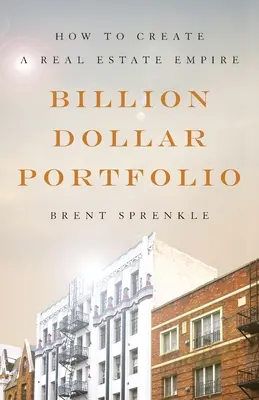 Miliardové portfolio: Jak vytvořit realitní impérium - Billion Dollar Portfolio: How to Create a Real Estate Empire