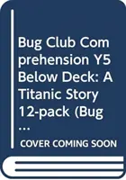 Klub brouků s porozuměním Y5 Podpalubí: Příběh o Titaniku (12 balíčků) - Bug Club Comprehension Y5 Below Deck: A Titanic Story 12-pack