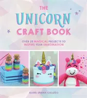 Kniha řemesel s jednorožci - Více než 25 kouzelných projektů, které inspirují vaši fantazii - Unicorn Craft Book - Over 25 Magical Projects to Inspire Your Imagination